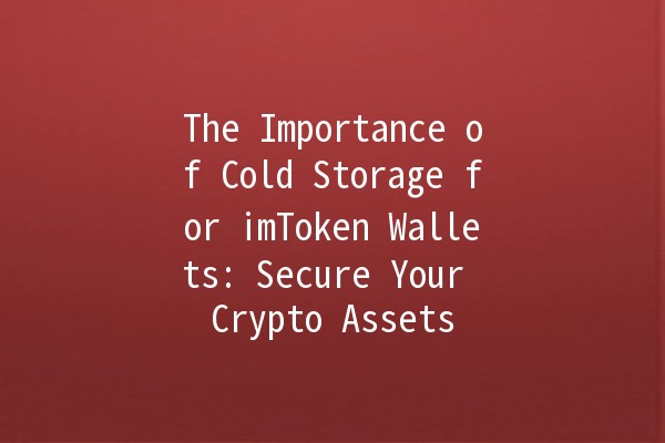 The Importance of Cold Storage for imToken Wallets: Secure Your Crypto Assets 📦🔒