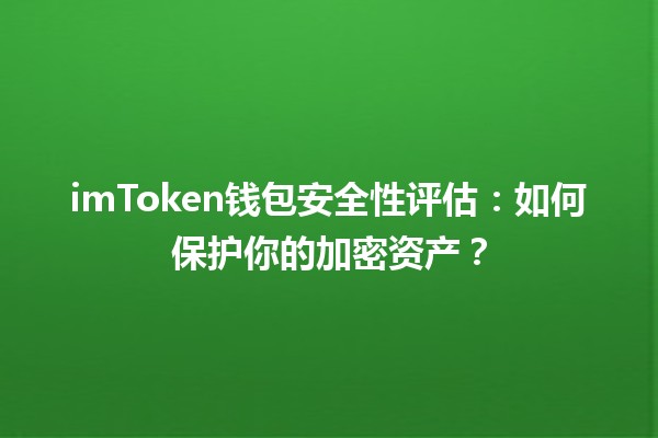 imToken钱包安全性评估🔐：如何保护你的加密资产？