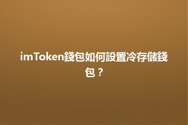 imToken錢包如何設置冷存儲錢包？💼🔒