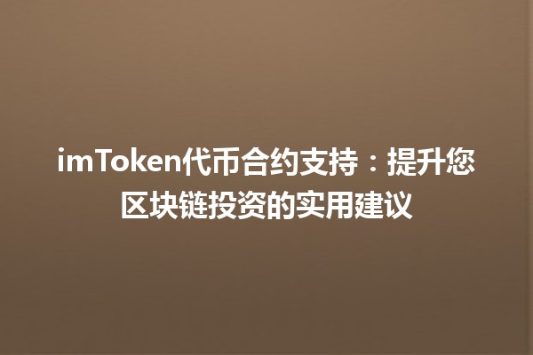 imToken代币合约支持：提升您区块链投资的实用建议🚀💰