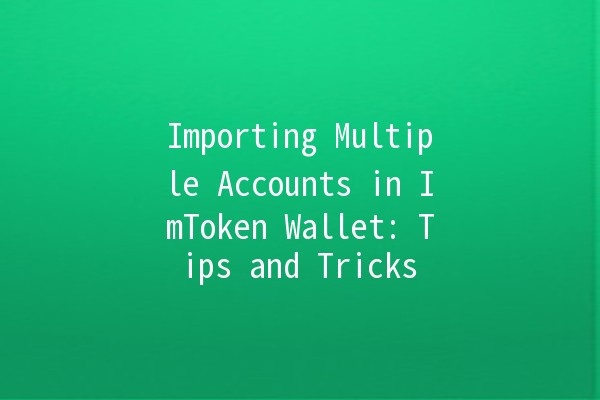 Importing Multiple Accounts in ImToken Wallet: Tips and Tricks 🚀💼