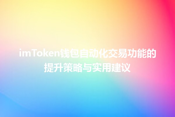 🚀 imToken钱包自动化交易功能的提升策略与实用建议 🌟