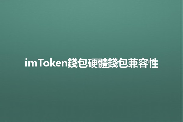 imToken錢包硬體錢包兼容性🤖💰