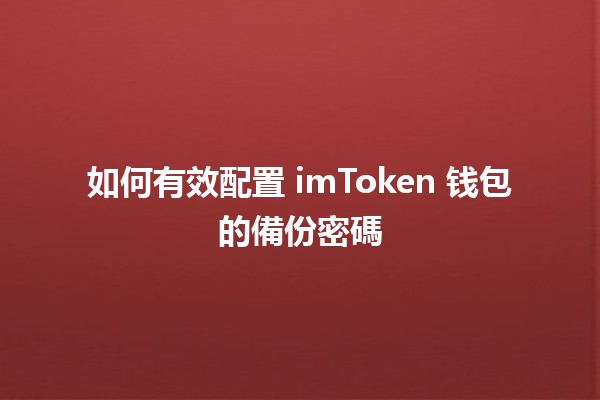 如何有效配置 imToken 钱包的備份密碼 🔐💼