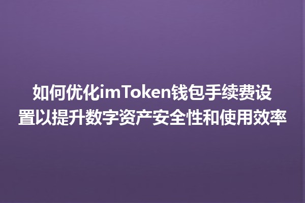 如何优化imToken钱包手续费设置以提升数字资产安全性和使用效率💰🔒