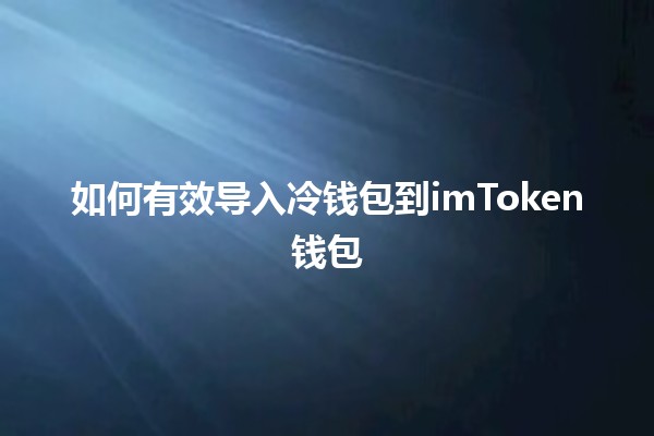 如何有效导入冷钱包到imToken钱包🔑💰