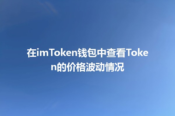 在imToken钱包中查看Token的价格波动情况 📈💰