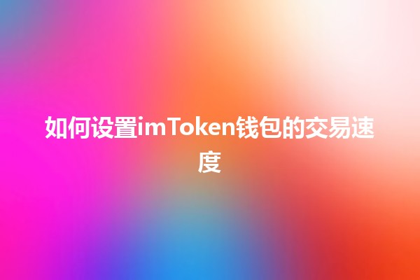 如何设置imToken钱包的交易速度🚀💰