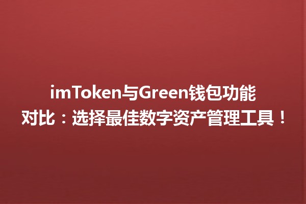 🪙 imToken与Green钱包功能对比：选择最佳数字资产管理工具！