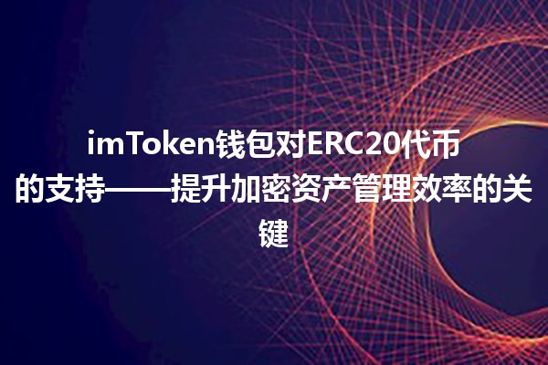 imToken钱包对ERC20代币的支持🌐💰——提升加密资产管理效率的关键