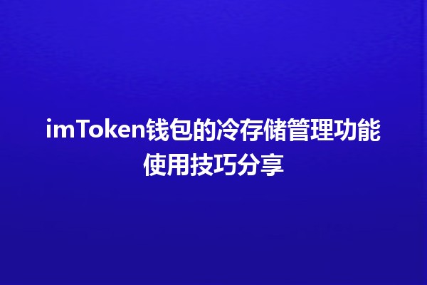 🛡️ imToken钱包的冷存储管理功能使用技巧分享