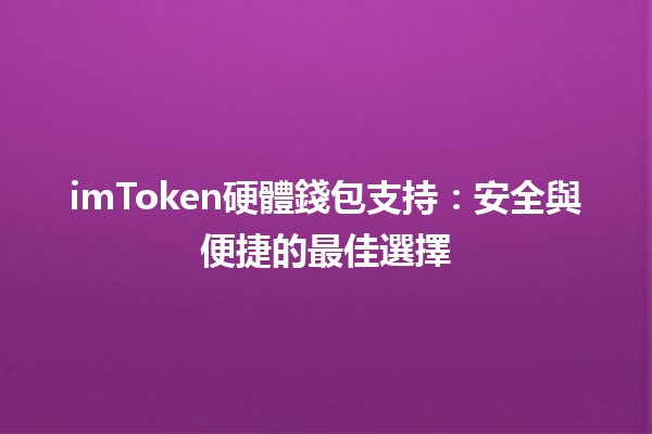 🛡️ imToken硬體錢包支持：安全與便捷的最佳選擇