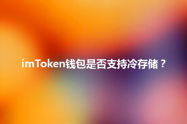 imToken钱包是否支持冷存储？🔒💼