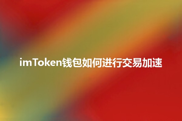 imToken钱包如何进行交易加速🚀