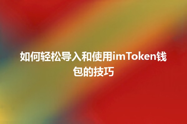 如何轻松导入和使用imToken钱包的技巧💡🔑