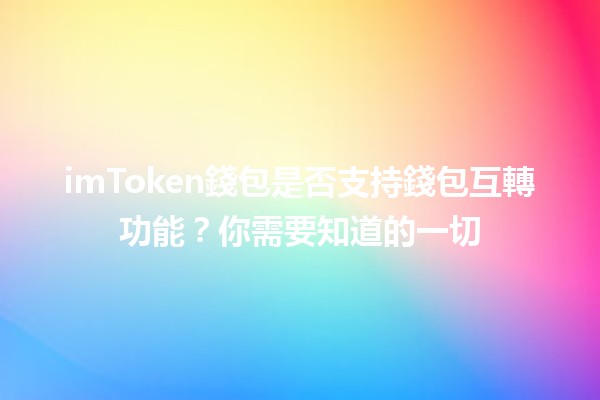 💼 imToken錢包是否支持錢包互轉功能？你需要知道的一切