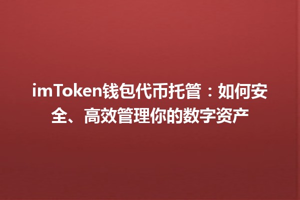 📱 imToken钱包代币托管：如何安全、高效管理你的数字资产 💰