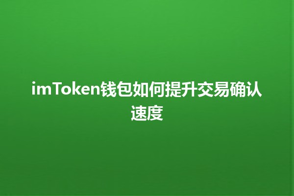 💰 imToken钱包如何提升交易确认速度 💨