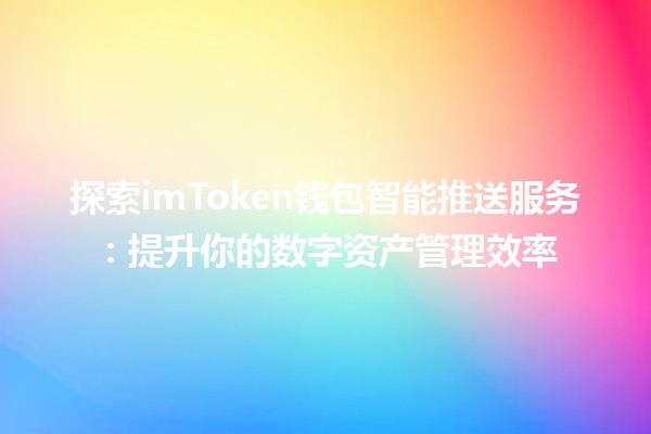 探索imToken钱包智能推送服务：提升你的数字资产管理效率 🚀💰