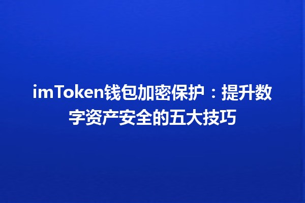 imToken钱包加密保护：提升数字资产安全的五大技巧 🔒💼