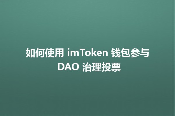 如何使用 imToken 钱包参与 DAO 治理投票 🚀🗳️