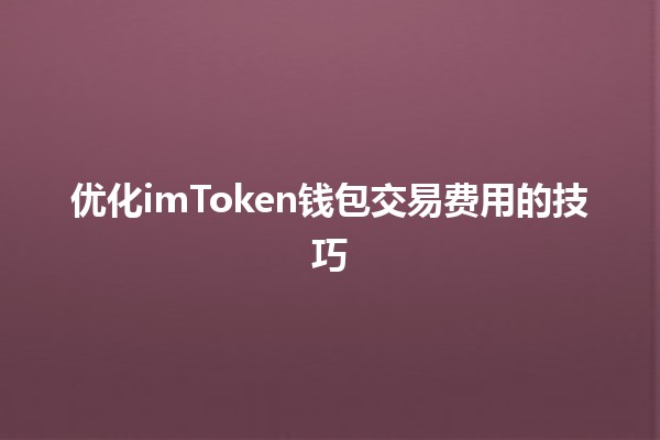 优化imToken钱包交易费用的技巧💰🔥