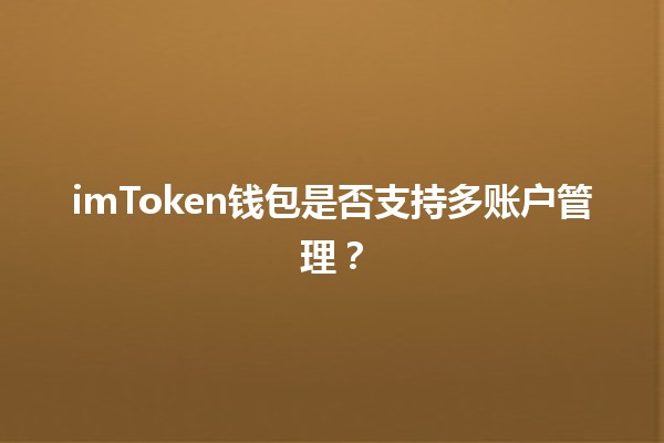 🔐 imToken钱包是否支持多账户管理？