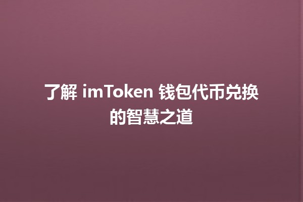 🎉 了解 imToken 钱包代币兑换的智慧之道 💸