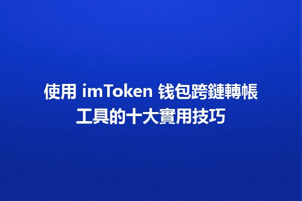 使用 imToken 钱包跨鏈轉帳工具的十大實用技巧💡🔗