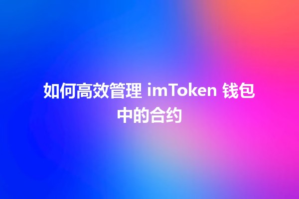 如何高效管理 imToken 钱包中的合约 ⚡️💼