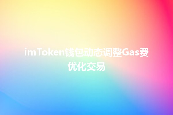 imToken钱包动态调整Gas费优化交易 🚀💰