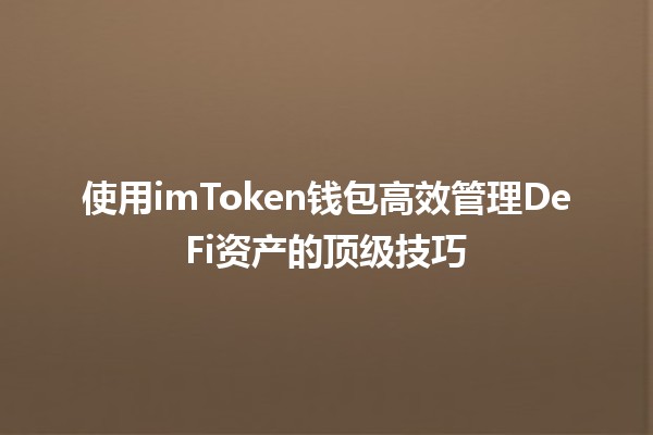 使用imToken钱包高效管理DeFi资产的顶级技巧💰🔑