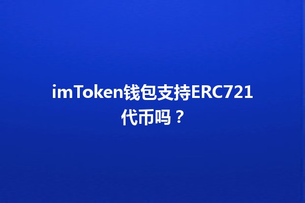 imToken钱包支持ERC721代币吗？🔗🎨