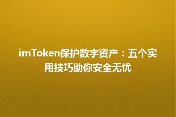 imToken保护数字资产💎：五个实用技巧助你安全无忧