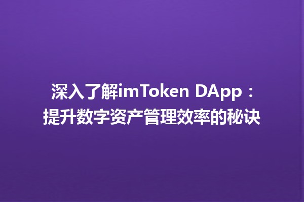 🔐 深入了解imToken DApp：提升数字资产管理效率的秘诀✨