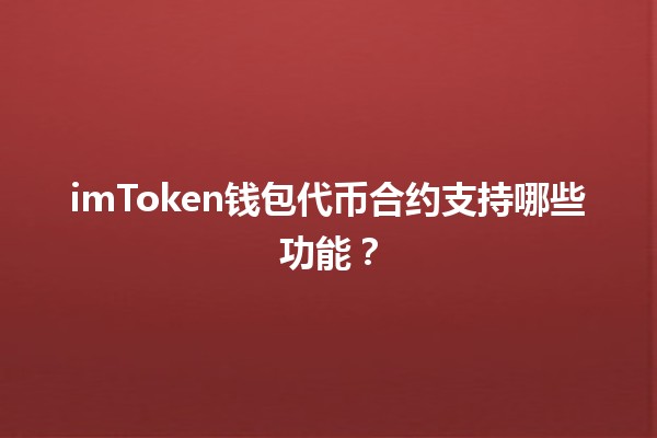 imToken钱包代币合约支持哪些功能？💰📱