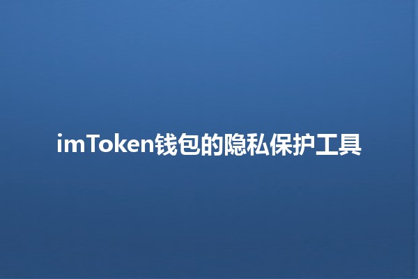 imToken钱包的隐私保护工具🔒💼