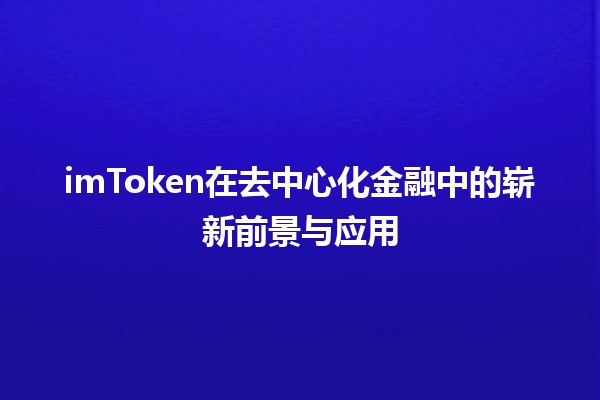 imToken在去中心化金融中的崭新前景与应用💰🌐