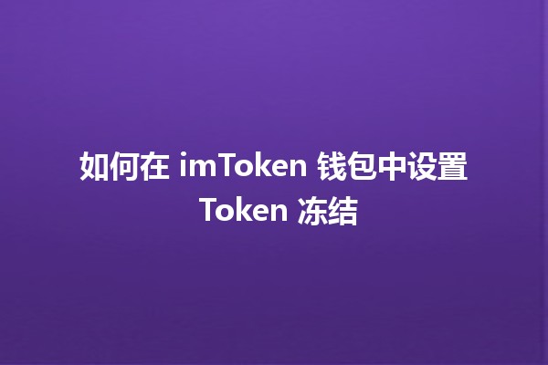 如何在 imToken 钱包中设置 Token 冻结 🛡️💰