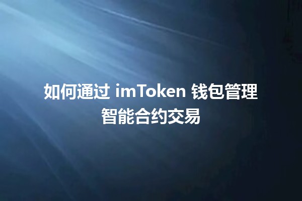 如何通过 imToken 钱包管理智能合约交易 🔐✨