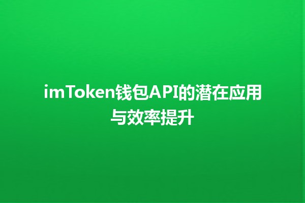 imToken钱包API的潜在应用与效率提升 💼🚀