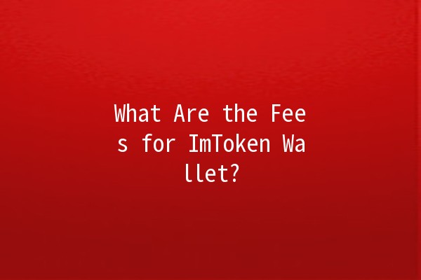 What Are the Fees for ImToken Wallet? 💰🔐