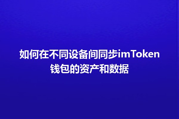 如何在不同设备间同步imToken钱包的资产和数据 🔗📱