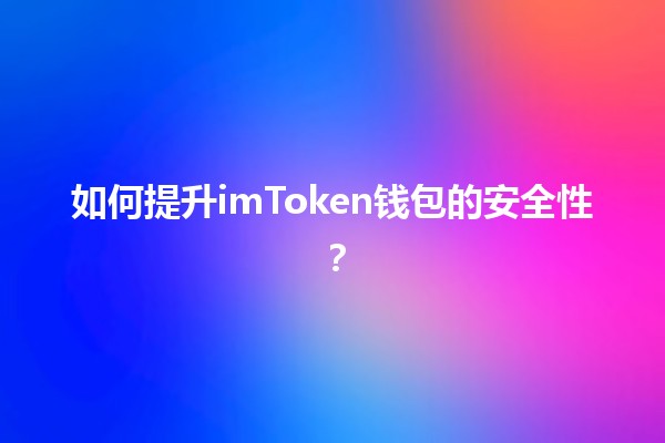 🛡️ 如何提升imToken钱包的安全性？