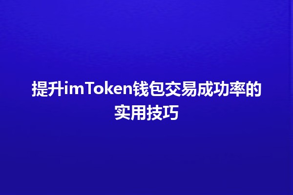 提升imToken钱包交易成功率的实用技巧💰🚀