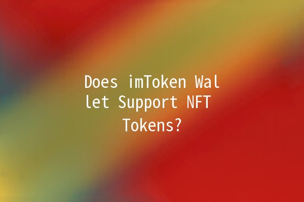 Does imToken Wallet Support NFT Tokens? 🌐💎