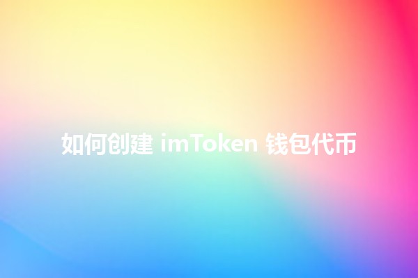 如何创建 imToken 钱包代币 🪙✨