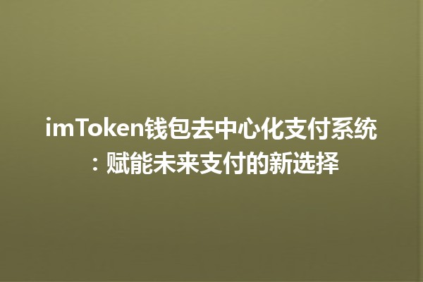 imToken钱包去中心化支付系统💸：赋能未来支付的新选择